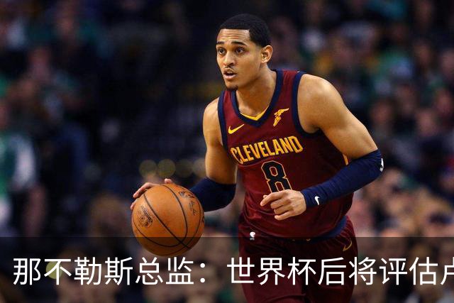 那不勒斯总监：世界杯后将评估卢卡库，关注哈莱利的并非只有我们