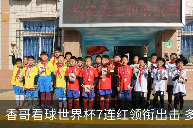 香哥看球世界杯7连红领衔出击 多人长线命中超8成！