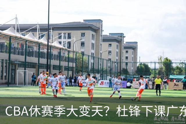 CBA休赛季大变天？杜锋下课广东帅位空缺：下赛季谁能执教11冠王