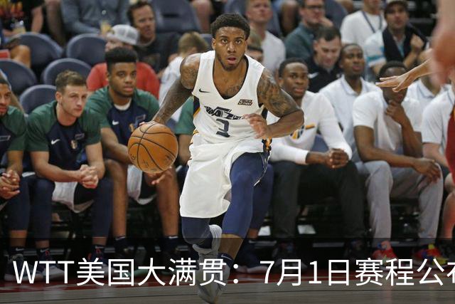 WTT美国大满贯：7月1日赛程公布！国乒迎战勒布伦兄弟，王曼昱对决日本削球手